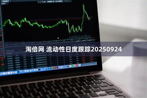 淘倍网 流动性日度跟踪20250924