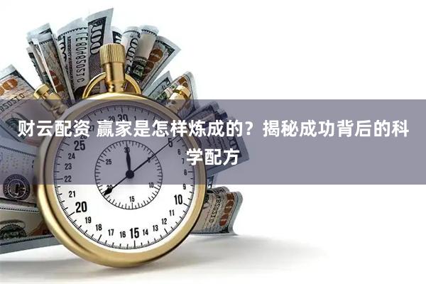 财云配资 赢家是怎样炼成的？揭秘成功背后的科学配方